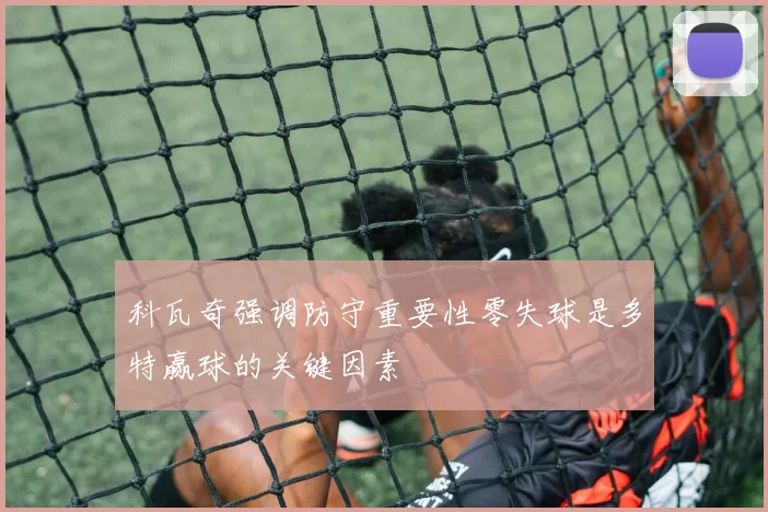 科瓦奇强调防守重要性零失球是多特赢球的关键因素
