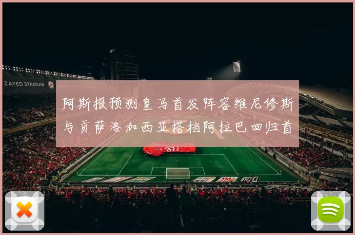 阿斯报预测皇马首发阵容维尼修斯与贡萨洛加西亚搭档阿拉巴回归首发位置